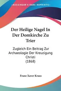 Der Heilige Nagel In Der Domkirche Zu Trier - Kraus Franz Xaver