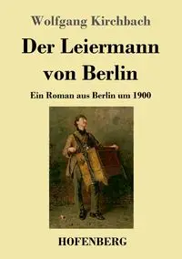 Der Leiermann von Berlin - Kirchbach Wolfgang