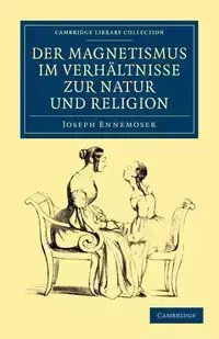 Der Magnetismus Im Verhaltnisse Zur Natur Und Religion - Joseph Ennemoser