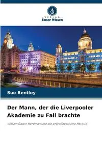 Der Mann, der die Liverpooler Akademie zu Fall brachte - Sue Bentley