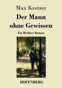 Der Mann ohne Gewissen - Max Kretzer