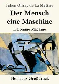 Der Mensch eine Maschine (Großdruck) - Mettrie Julien Offray de La