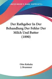 Der Rathgeber In Der Behandlung Der Fehler Der Milch Und Butter (1890) - Otto Kohnke