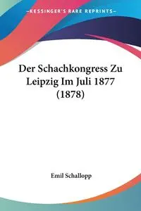 Der Schachkongress Zu Leipzig Im Juli 1877 (1878) - Emil Schallopp