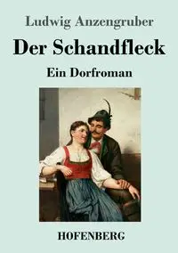 Der Schandfleck - Anzengruber Ludwig