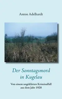 Der Sonntagsmord in Kugelau - Anton Adelhardt