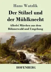 Der Stilzel und der Mühlknecht - Hans Watzlik