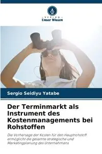 Der Terminmarkt als Instrument des Kostenmanagements bei Rohstoffen - Sergio Yatabe Seidiyu