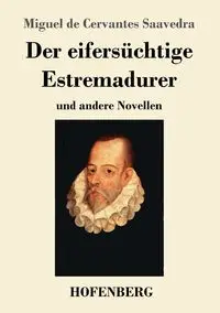 Der eifersüchtige Estremadurer - Miguel Saavedra de Cervantes