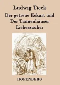 Der getreue Eckart und Der Tannenhäuser / Liebeszauber - Tieck Ludwig