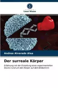 Der surreale Körper - Andrea Alvarado Alea