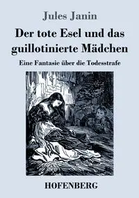 Der tote Esel und das guillotinierte Mädchen - Jules Janin