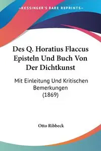 Des Q. Horatius Flaccus Episteln Und Buch Von Der Dichtkunst - Otto Ribbeck