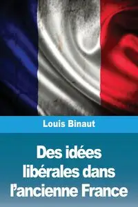 Des idées libérales dans l'ancienne France - Louis Binaut