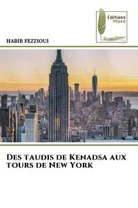 Des taudis de Kenadsa aux tours de New York - FEZZIOUI HABIB