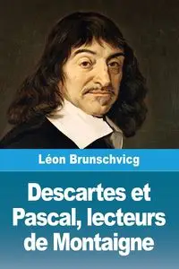 Descartes et Pascal, lecteurs de Montaigne - Brunschvicg Léon