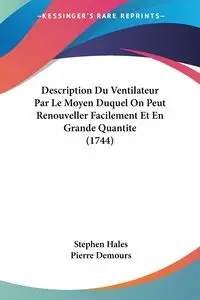 Description Du Ventilateur Par Le Moyen Duquel On Peut Renouveller Facilement Et En Grande Quantite (1744) - Stephen Hales