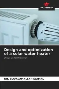 Design and optimization of a solar water heater - DJAMAL DR. BOUALAMALLAH