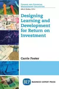 Designing Learning and Development for Return on Investment - Foster Carrie