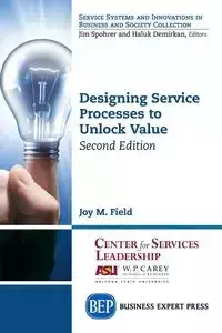 Designing Service Processes to Unlock Value, Second Edition - Field Joy M.