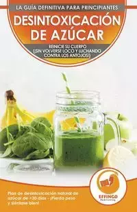 Desintoxicación de azúcar; Dieta y Plan de desintoxicación natural de azúcar de 30 días para perder peso y sentirse bien (¡sin volverse loco y luchando contra los antojos!) - Evelyn Isabella