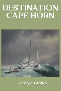 Destination Cape Horn - George Brown