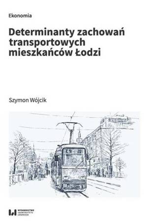 Determinanty zachowań transportowych mieszkańców Łodzi - Wójcik Szymon