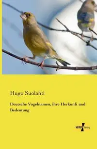 Deutsche Vogelnamen, ihre Herkunft und Bedeutung - Hugo Suolahti