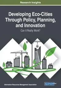 Developing Eco-Cities Through Policy, Planning, and Innovation - Management Association Information Reso