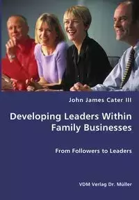 Developing Leaders Within Family Businesses - From Followers to Leaders - John James Cater III