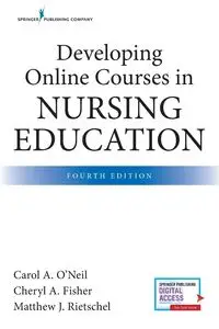 Developing Online Courses in Nursing Education, Fourth Edition - Carol O'Neil PhD RN CNE