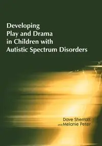 Developing Play and Drama in Children with Autistic Spectrum Disorders - Dave Sherratt