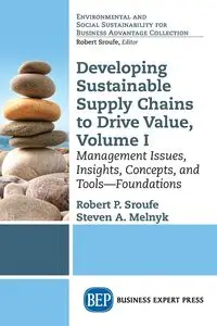 Developing Sustainable Supply Chains to Drive Value, Volume I - Sroufe Robert P.