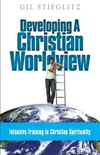 Developing a Christian Worldview - Gil Stieglitz