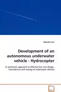 Development of an autonomous underwater vehicle - Hydrocopter  - A systematic approach to effective low cost design, manufacture and testing of underwater vehicles - Jani Rajendra