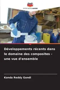 Développements récents dans le domaine des composites - une vue d'ensemble - Gondi Konda Reddy