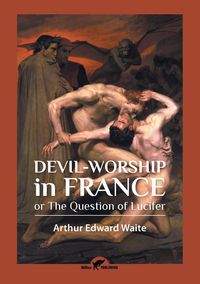 Devil-worship in France - Arthur Edward Waite