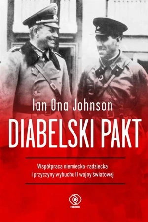 Diabelski pakt. Współpraca niemiecko-radziecka... - Ian Ona Johnson