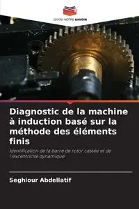 Diagnostic de la machine à induction basé sur la méthode des éléments finis - Abdellatif Seghiour