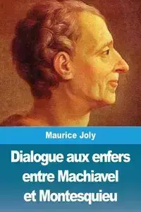 Dialogue aux enfers entre Machiavel et Montesquieu - Maurice Joly