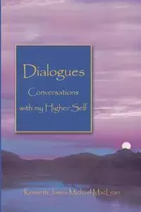 Dialogues Conversations with My Higher Self - Kenneth James MacLean