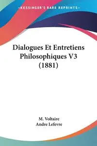 Dialogues Et Entretiens Philosophiques V3 (1881) - Voltaire M.