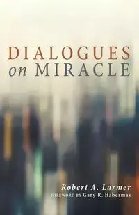 Dialogues on Miracle - Robert A. Larmer