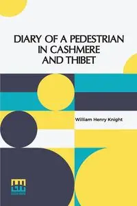 Diary Of A Pedestrian In Cashmere And Thibet - William Henry Knight