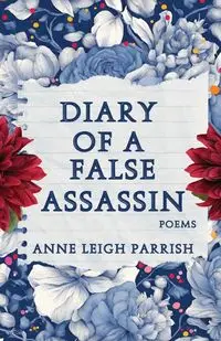 Diary of a False Assassin - Anne Leigh Parrish