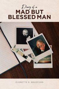 Diary of a Mad But Blessed Man - Bradford Everette D.