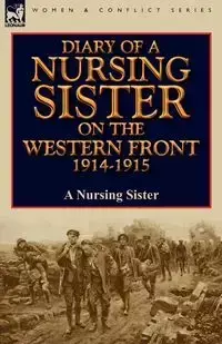 Diary of a Nursing Sister on the Western Front 1914-1915 - A Nursing Sister