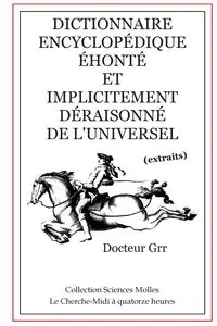 Dictionnaire Encyclopédique Éhonté et Implicitement  Déraisonné de l'Universel - Grr Docteur