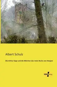 Die Arthur-Sage und die Märchen des roten Buchs von Hergest - Schulz Albert