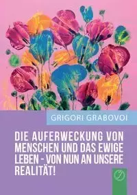 "Die Auferweckung Von Menschen Und Das Ewige Leben Sind Von Nun an Unsere Realitat!" (German Edition) - Grabovoi Grigori